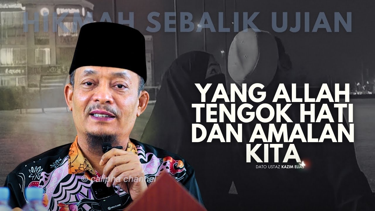 DATO USTAZ KAZIM ELIAS - YANG ALLAH TENGOK AMALAN DAN HATI KITA