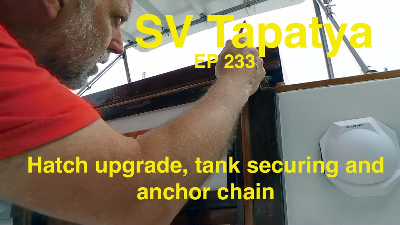 Hatch upgrade, tank securing and anchor chain - SV Tapatya EP233