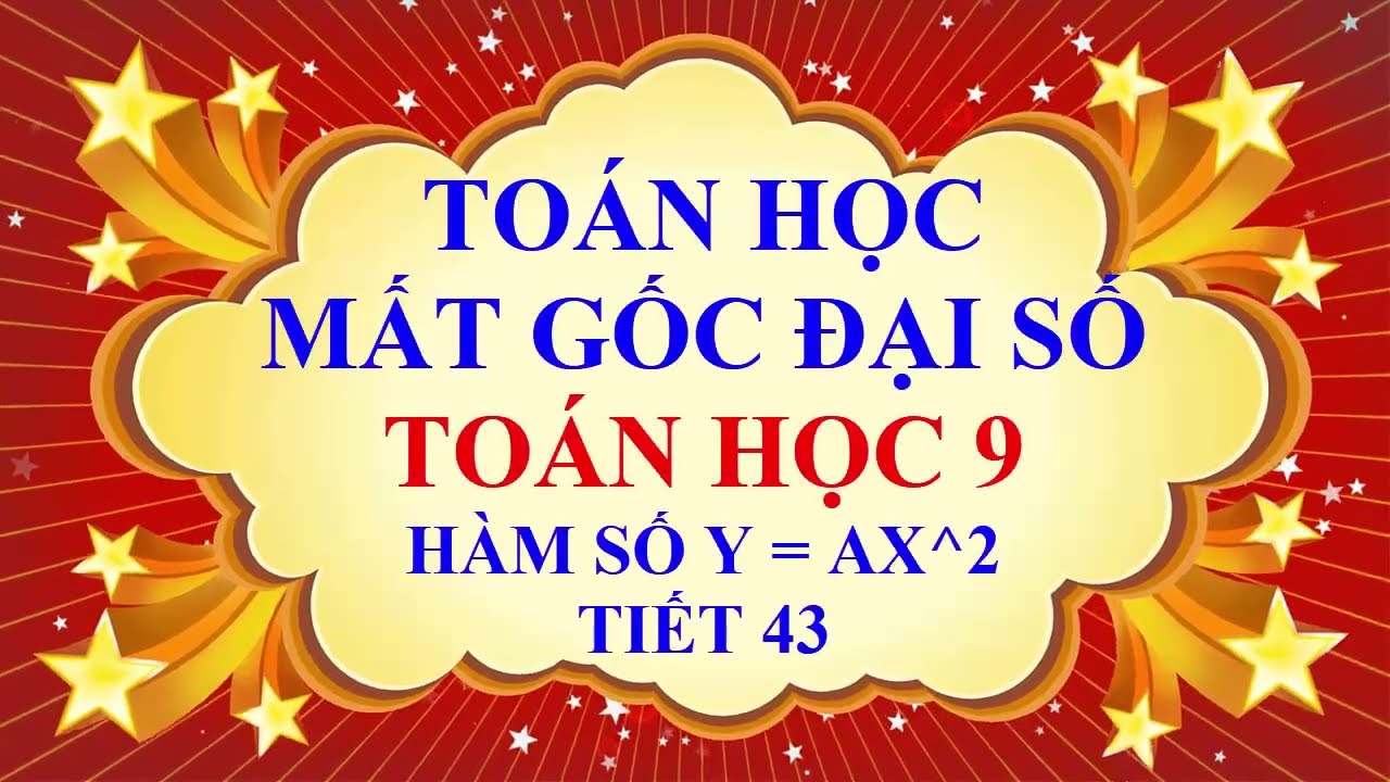 THẦY QUANG - MẤT GỐC TOÁN ĐẠI SỐ - PHẦN THCS - TOÁN HỌC 9 - HÀM SỐ y = ax^2 - TIẾT 43
