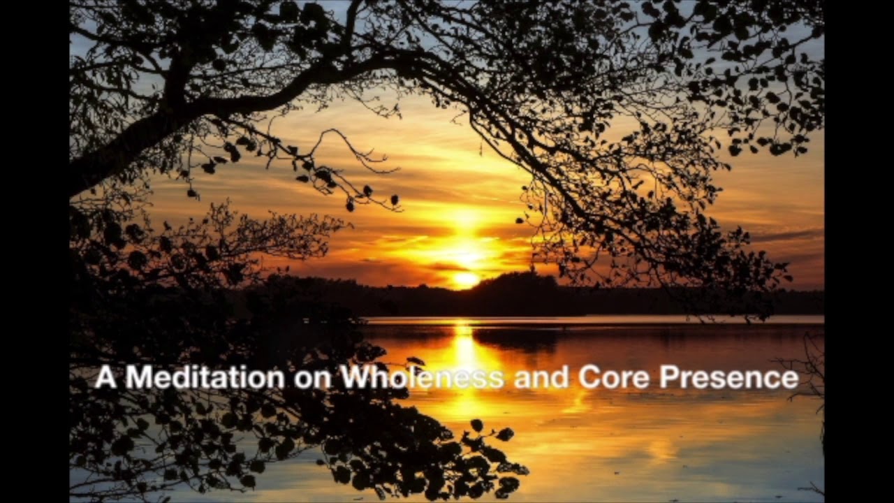 A Meditation on Wholeness and Core Presence
