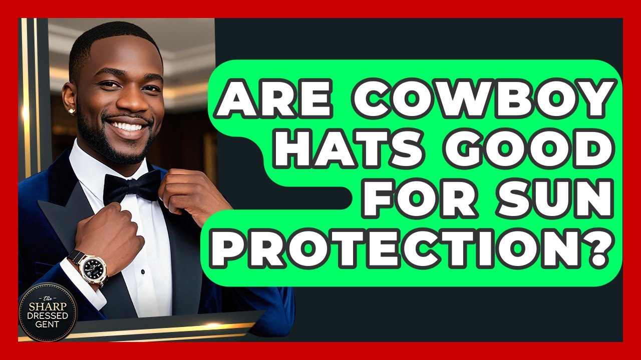 Are Cowboy Hats Good For Sun Protection? - The Sharp Dressed Gent
