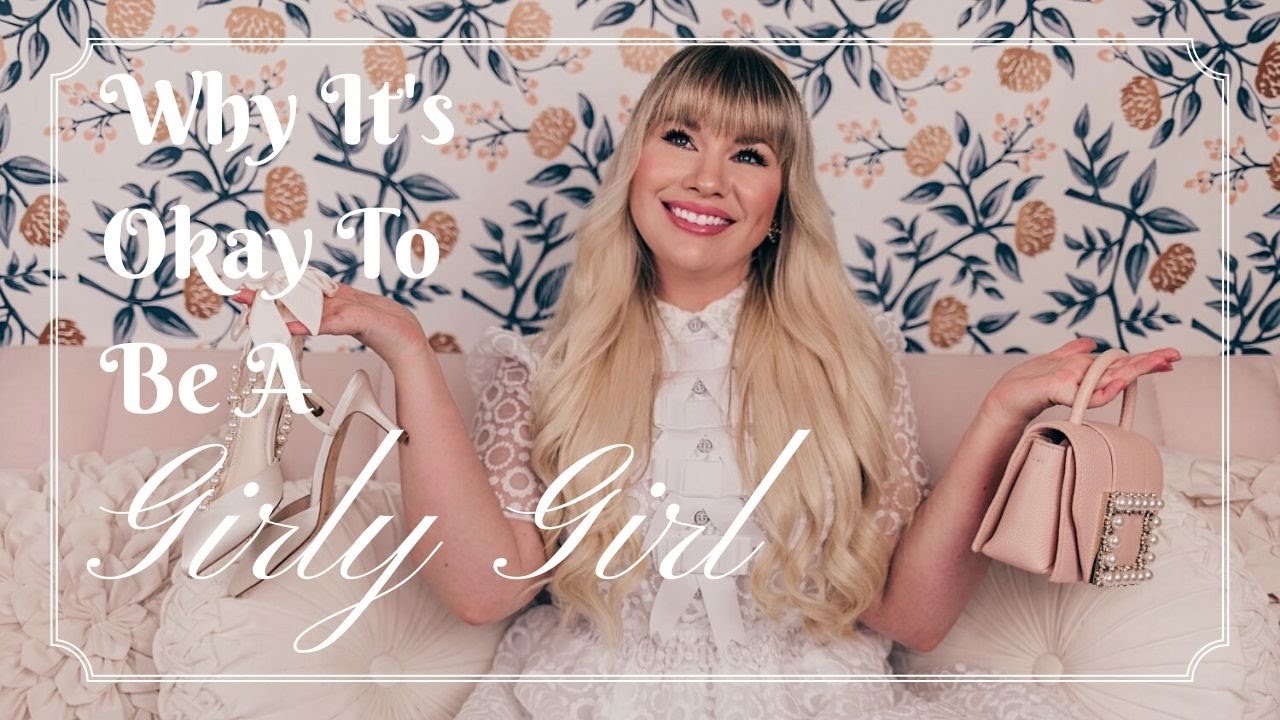 Why It's Okay To Be a Girly Girl | The Importance of Being Yourself