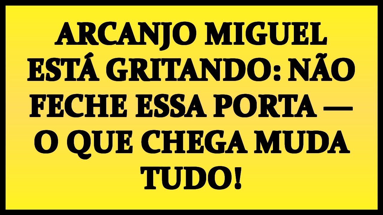 📢 ARCANJO MIGUEL ESTÁ GRITANDO: NÃO FECHE ESSA PORTA — O QUE CHEGA MUDA TUDO!