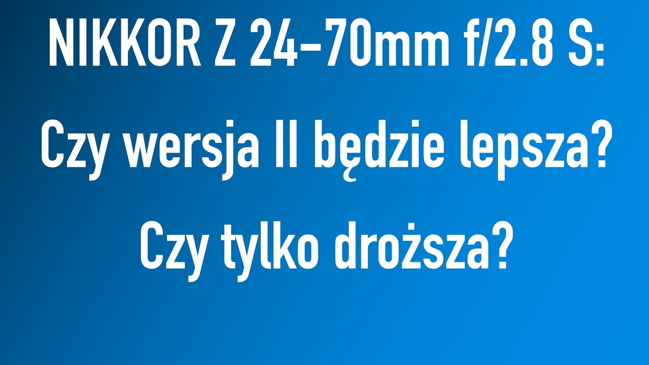 NIKKOR Z 24-70mm f/2.8 S: Czy wersja II będzie lepsza? Czy tylko droższa?