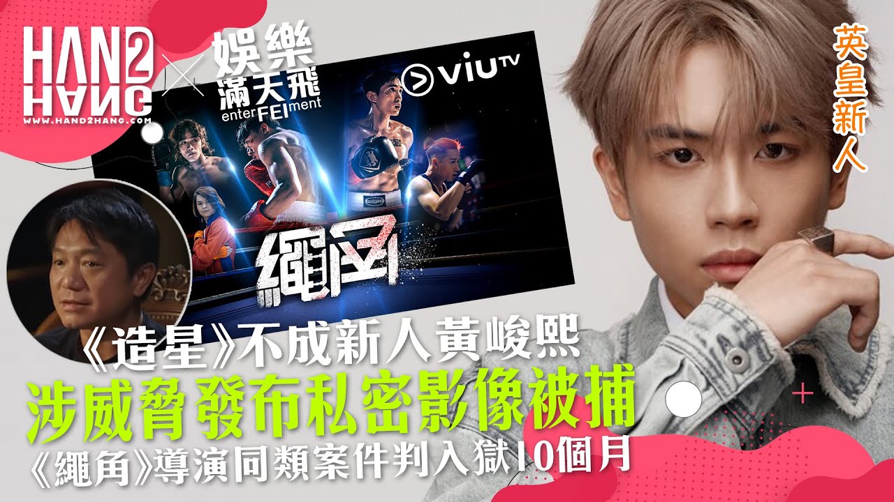《造星》不成新人黃峻熙🔥涉威脅發布私密影像被捕💥《繩角》導演同類案件判入獄10個月