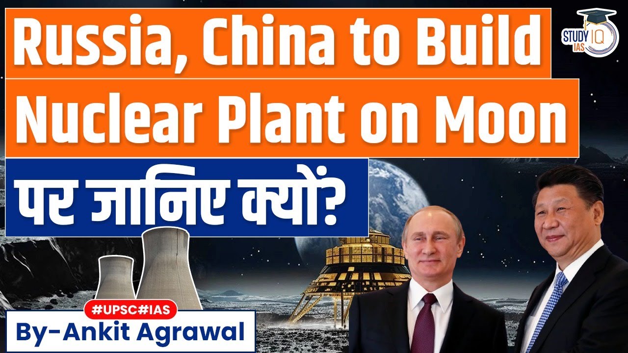 Is Russia and China Planning to Build a Nuclear Power Plant on Moon by 2035? | UPSC GS3