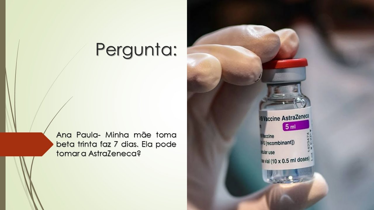 Tomo Beta Trinta faz 7 dias | Posso tomar a Vacina da AstraZeneca?