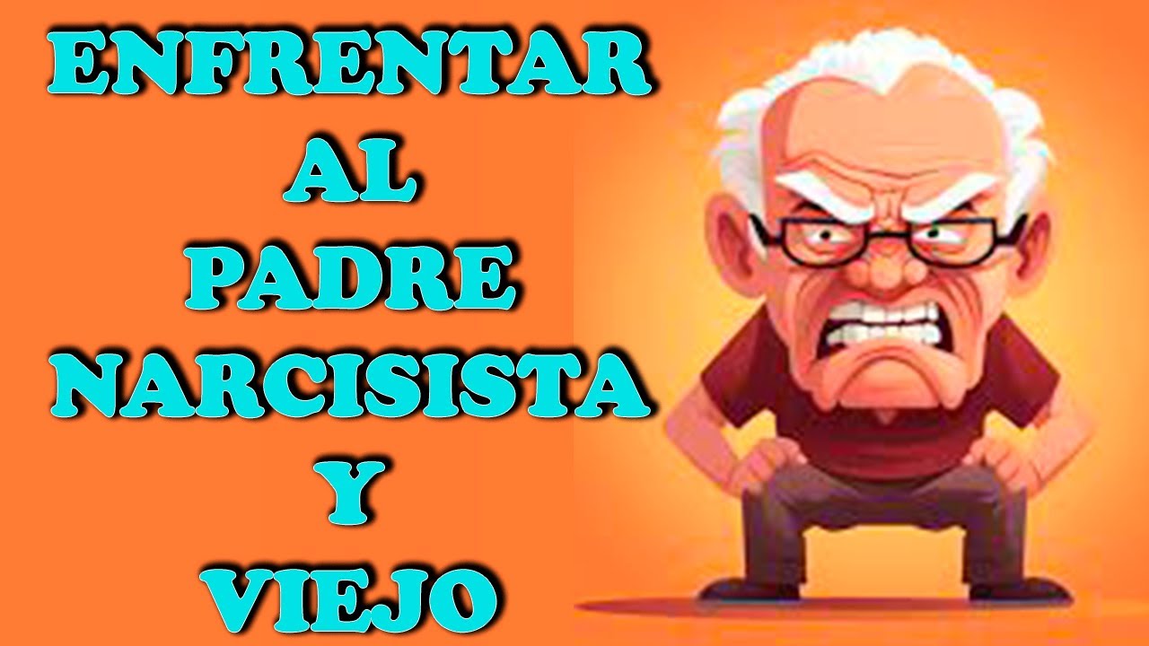 ENFRENTAR AL PADRE NARCISISTA Y VIEJO
