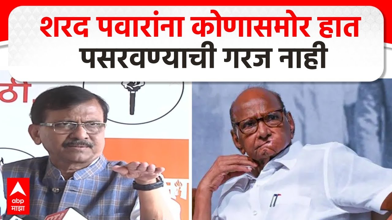 Sanjay Raut on Sharad pawar : शरद पवारांना कोणासमोर हात पसरवण्याची गरज नाही- संजय राऊत
