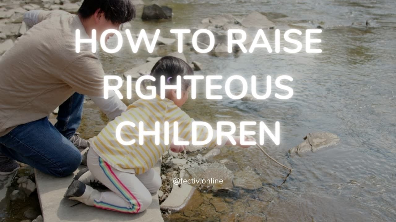 How to Raise Righteous Children