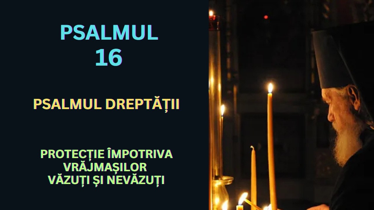 Psalmul 16, rostit de 7 ori, pentru protecție, dreptate și izbăvire de vrăjmași