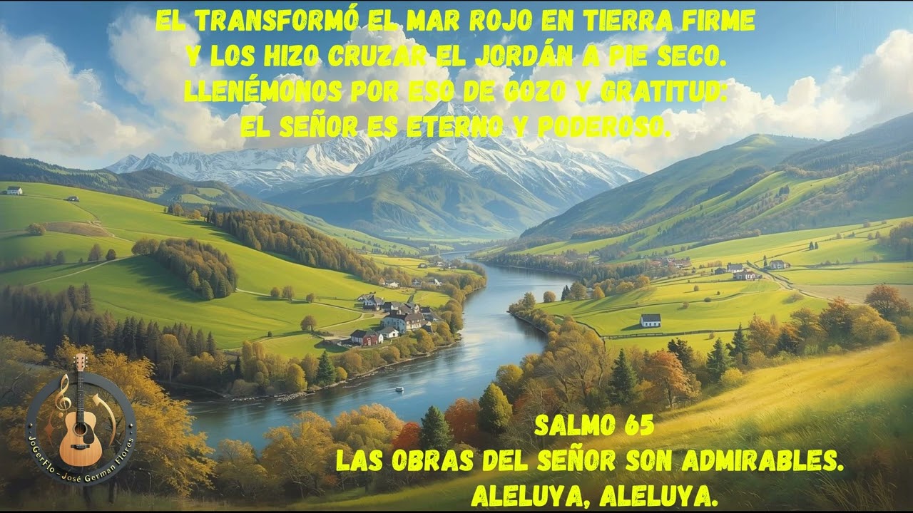 SALMO 65 LAS OBRAS DEL SEÑOR SON ADMIRABLES, ALELUYA 6to. Dom. de Pascua Autoría de JoGerFlo