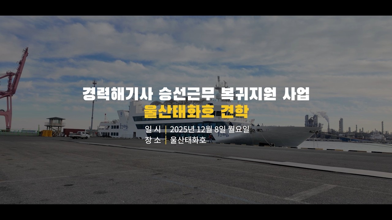 '25년 경력해기사 승선근무 복귀지원 사업 울산태화호 견학 스케치영상