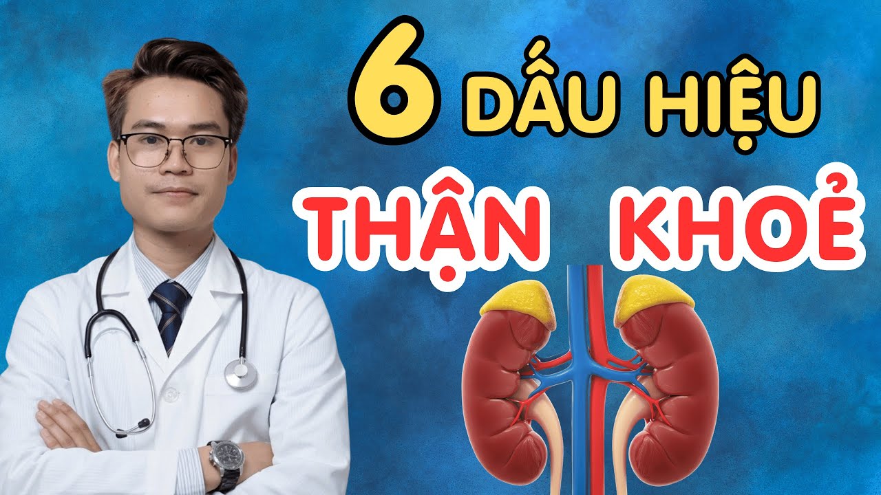 6 Dấu Hiệu Cho Thấy Thận Của Bạn Đang Khỏe Mạnh | Bs Phạm Tuấn