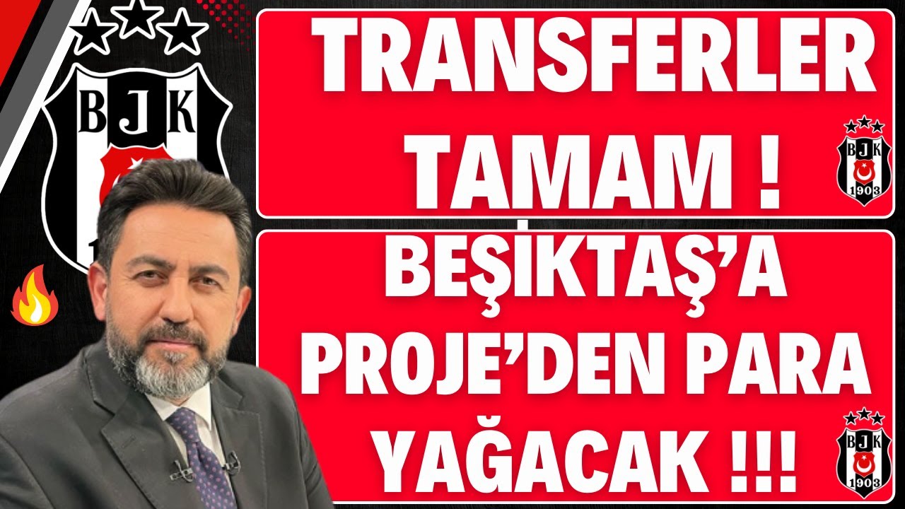 TRANSFERLER TAMAM !!! BEŞİKTAŞ'A PROJEDEN PARA YAĞACAK !