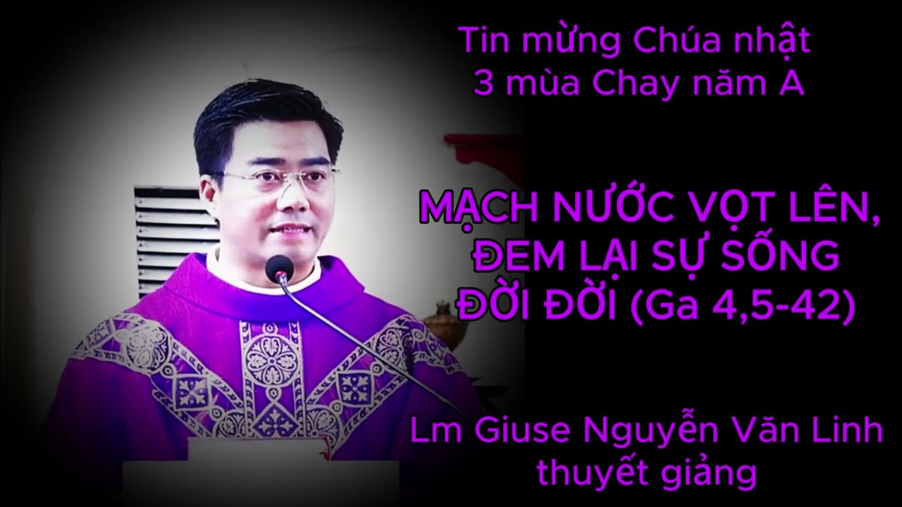 Tin mừng Chúa nhật 3 mùa Chay, năm A do cha Giuse Nguyễn Văn Linh thuyết giảng