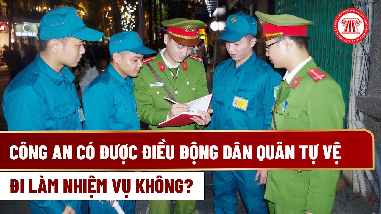 Công an có được điều động Dân quân tự vệ đi làm nhiệm vụ không? | THƯ VIỆN PHÁP LUẬT