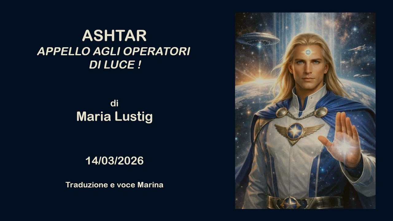 Ashtar - Appello agli Operatori di Luce, di Maria Lustig, 14/03/2026