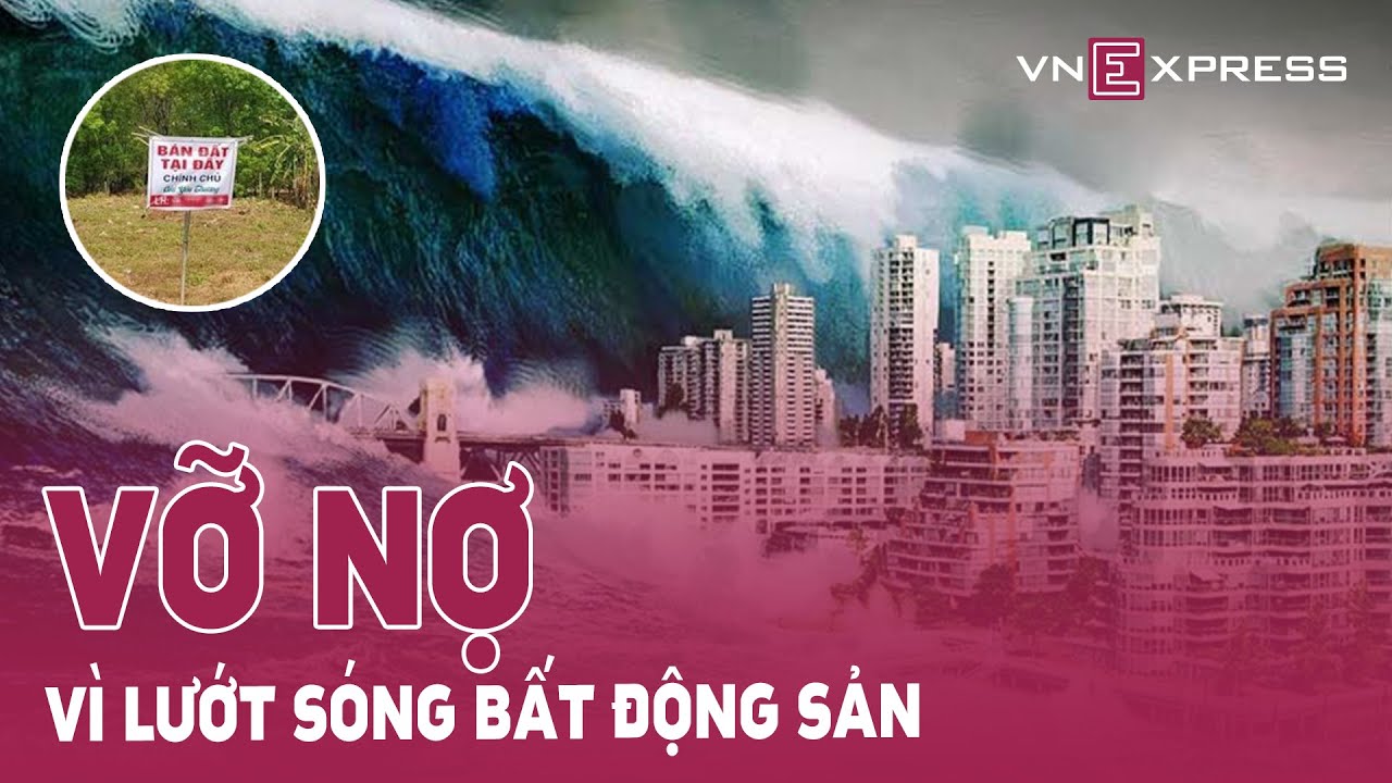 Vỡ nợ vì lướt sóng bất động sản | VnExpress