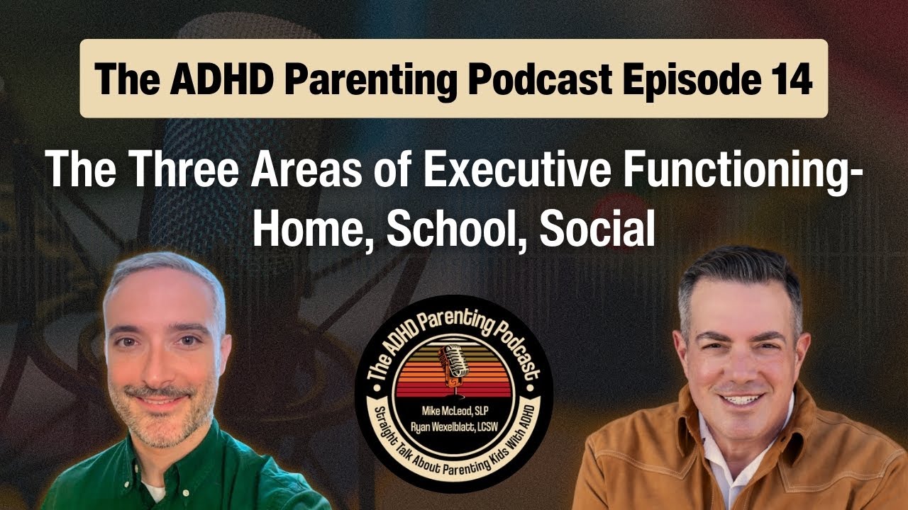 Ep. 14 The ADHD Parenting Podcast: The Three Areas of Executive Functioning - Home, School, Social