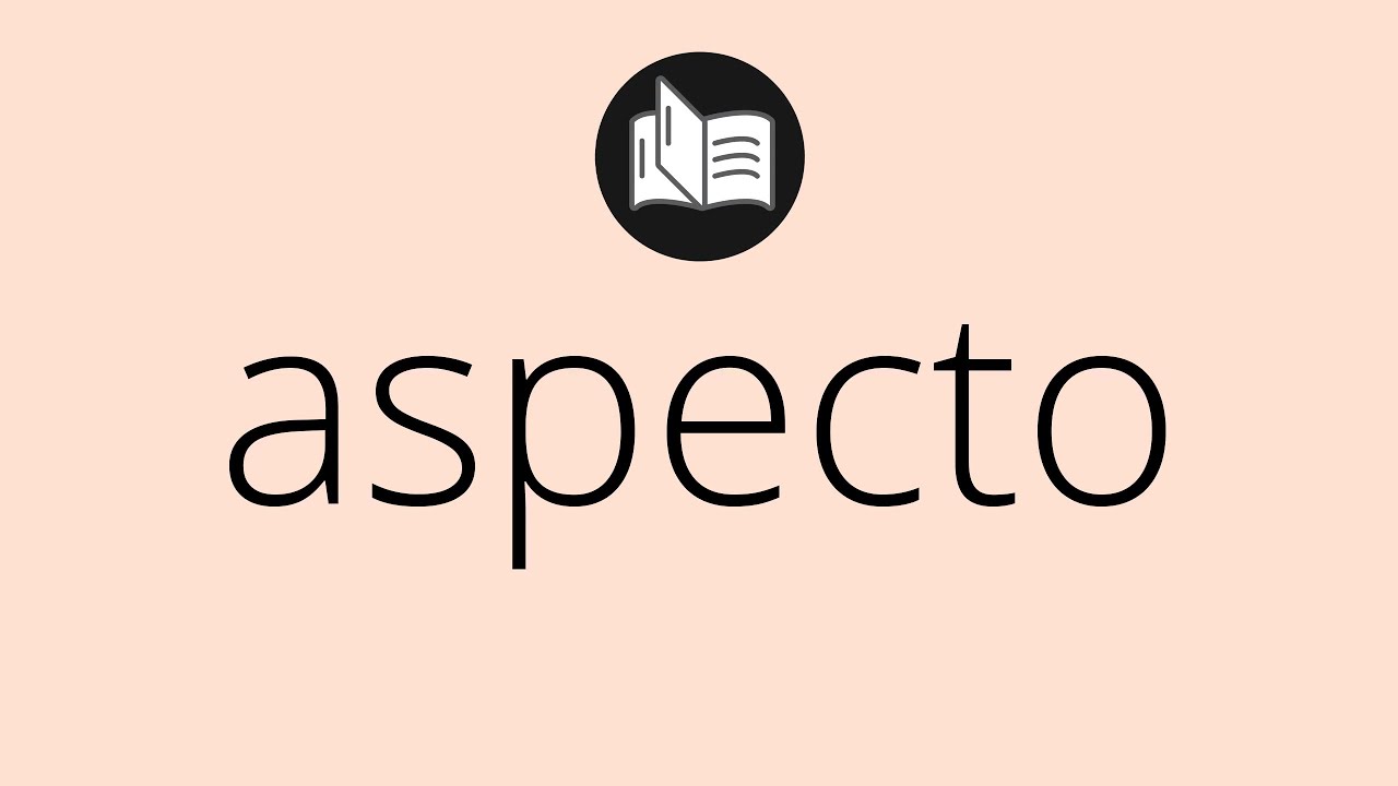 Que significa ASPECTO • aspecto SIGNIFICADO • aspecto DEFINICIÓN • Que es ASPECTO
