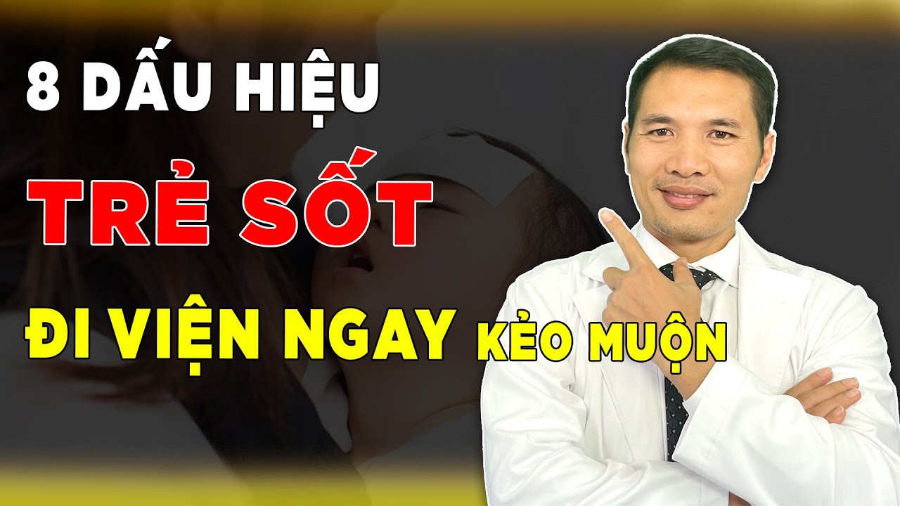 CẢNH BÁO: 8 dấu hiệu TRẺ SỐT phải ĐI VIỆN NGAY kẻo hối hận không kịp