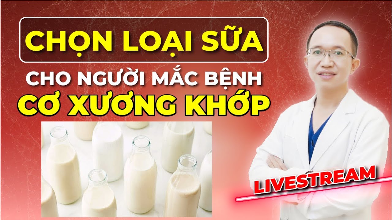CHỌN LOẠI SỮA PHÙ HỢP CHO NGƯỜI CƠ XƯƠNG KHỚP