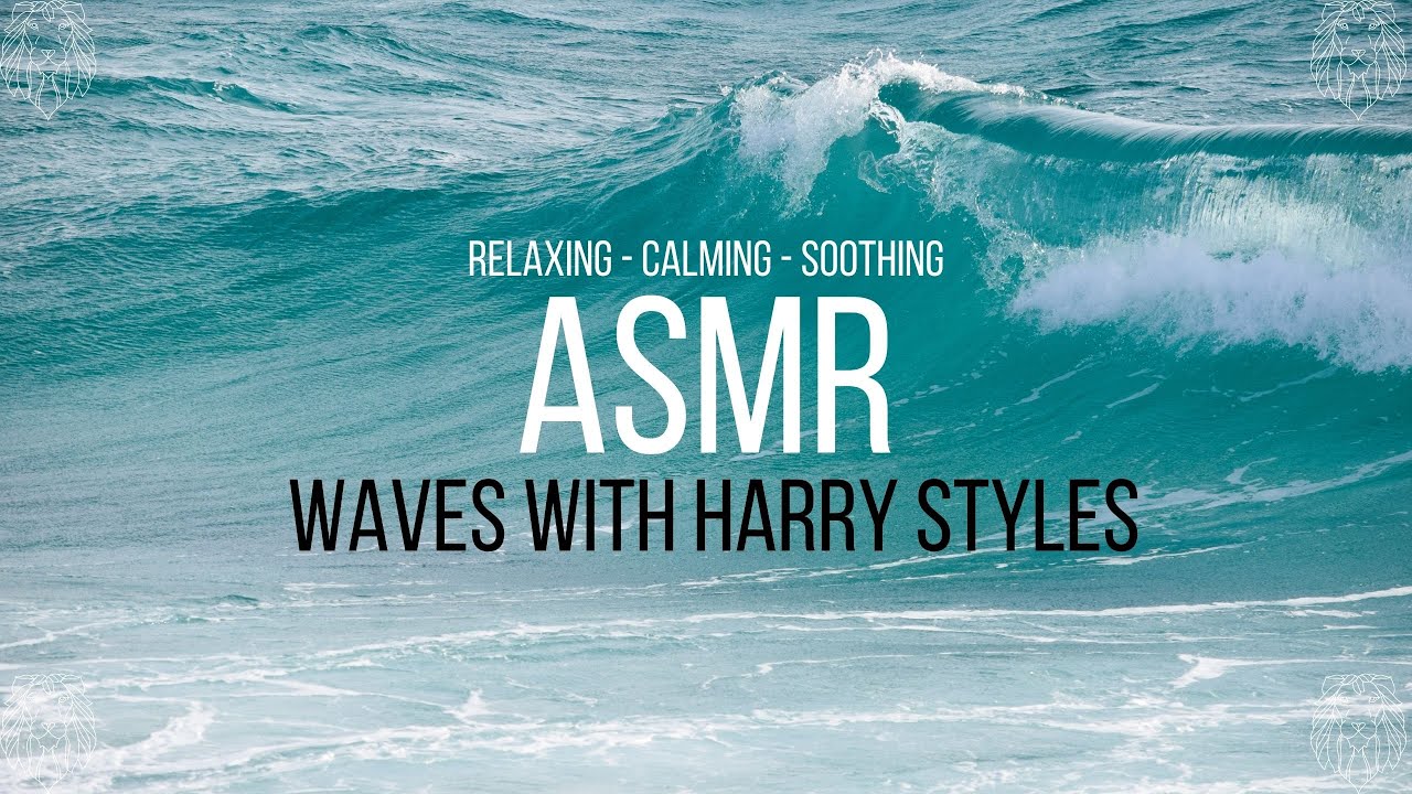 HARRY STYLES - ASMR - Calming Soothing & Relaxing Waves - 1 hour 11 minutes