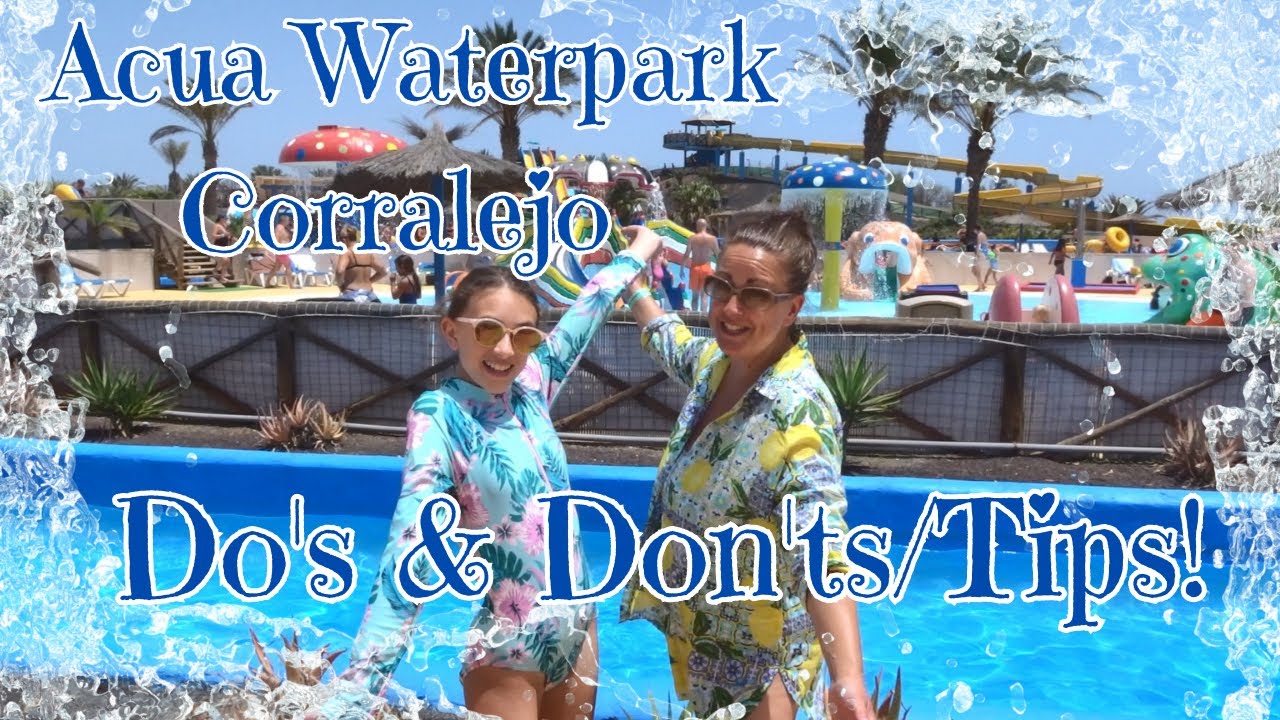 Fuerteventura/Corralejo/Acua Waterpark - Top Tips!