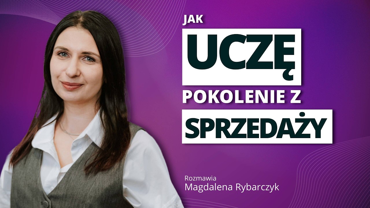 Jak uczę pokolenie Z sprzedaży - Magdaleną Rybarczyk