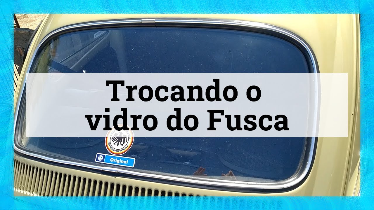 Como instalar os vidros do Fusca -- Dianteiro e traseiro