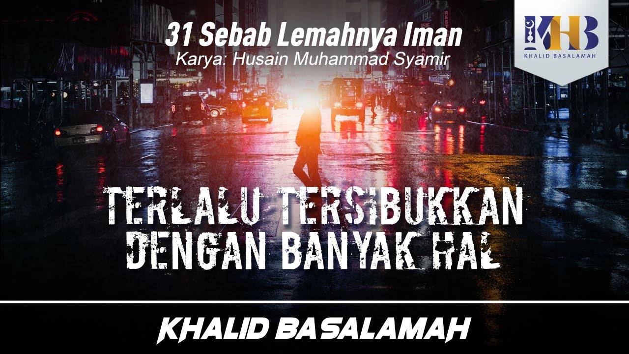 31 Sebab Lemahnya Iman #27 : Terlalu Tersibukkan dengan Banyak Hal - Khalid Basalamah