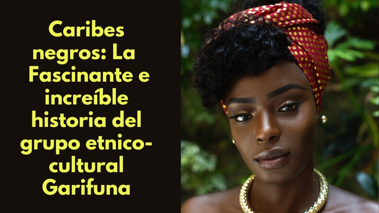 Caribes negros: La  Fascinante e increíble historia del grupo etnico-cultural Garifuna