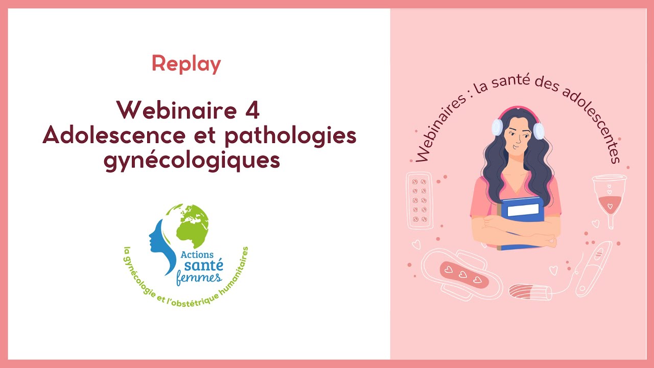 Webinaire 4 - Adolescence et pathologies gynécologiques - Actions Santé Femmes