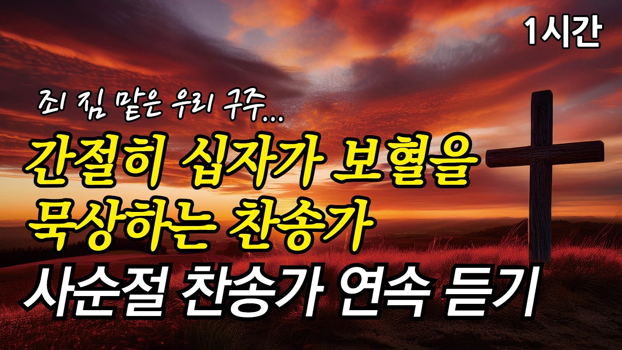 죄 짐 맡은 우리 구주, 간절히 십자가 보혈을 묵상하는 사순절 찬송가 | 천부여 의지 없어서  (찬송가1시간연속듣기, 중간광고없는찬양, 찬송가모음)