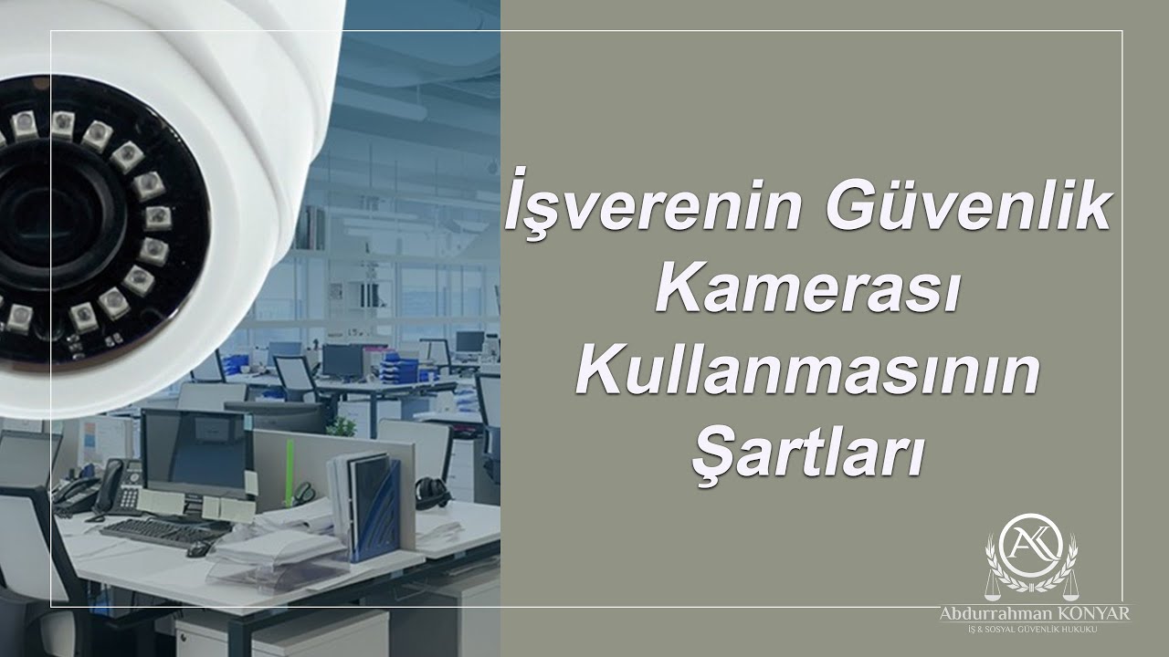 İŞVERENİN GÜVENLİK KAMERASI KULLANILMASININ ŞARTLARI İŞÇİLERİ İZLEMEK AMACIYLA KULLANABİLİR Mİ?