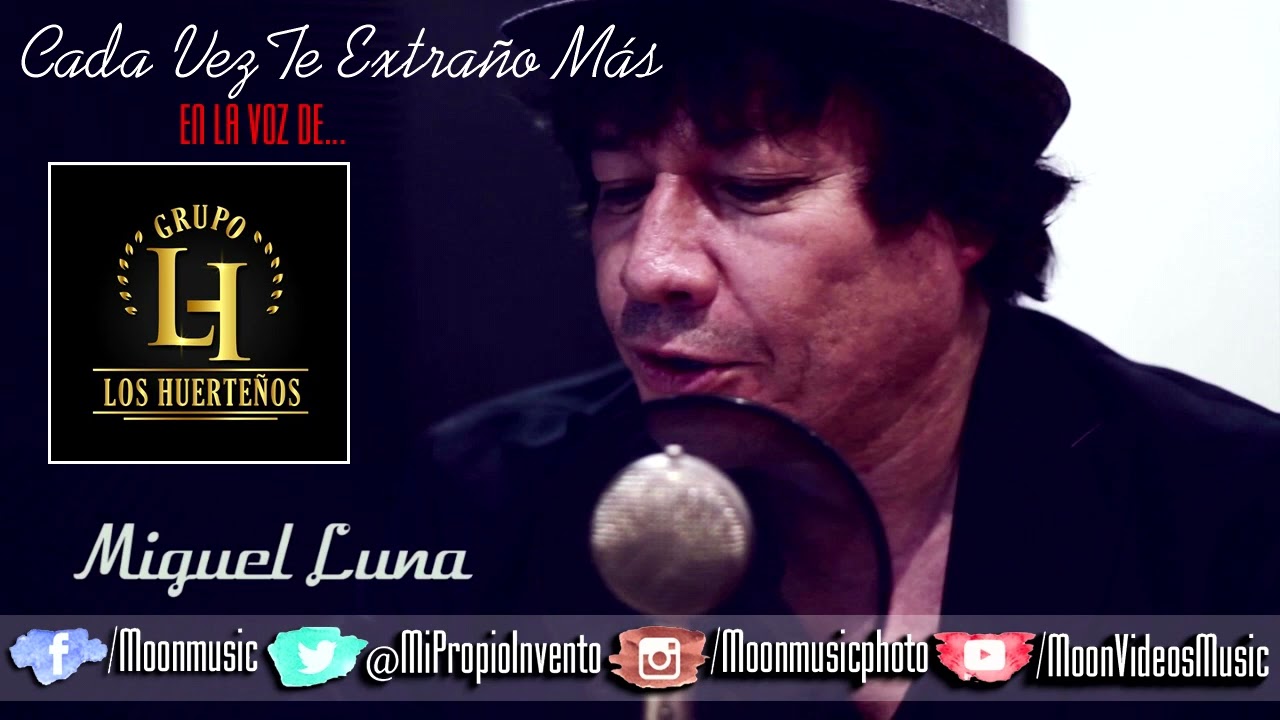 MIGUEL LUNA / EN LA VOZ DE / GRUPO LOS HUERTEÑOS / CADA VEZ TE EXTRAÑO MÁS