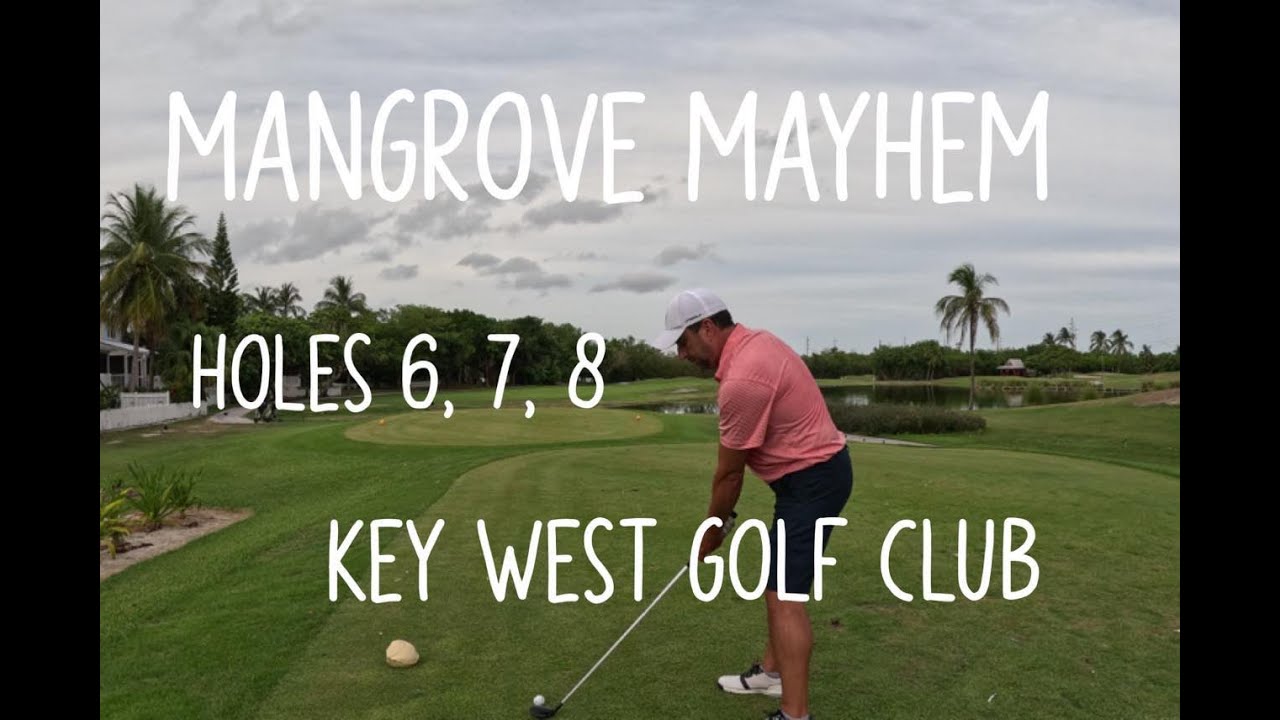 MANGROVE MAYHEM Key West Golf Club Holes 6, 7, 8