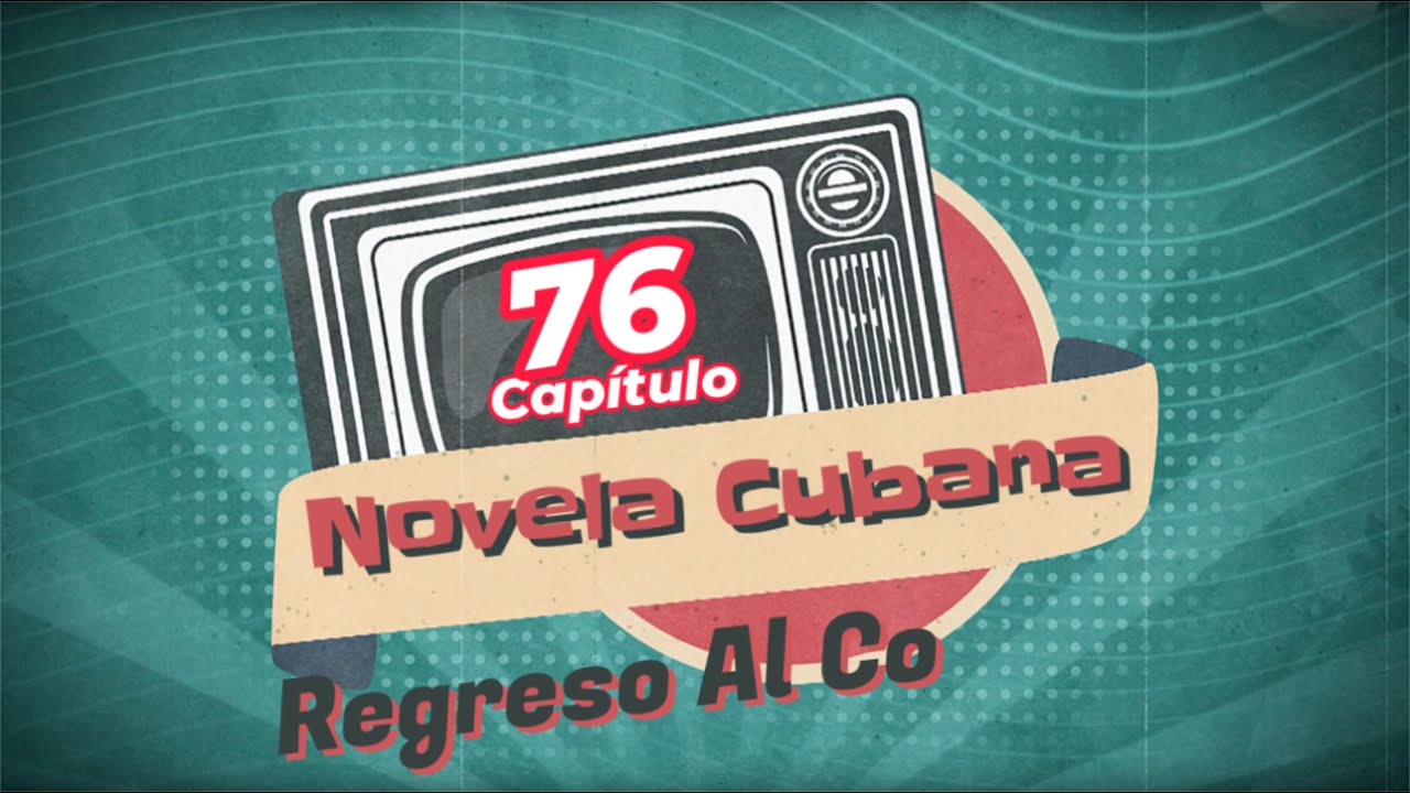 REGRESO AL CORAZÓN | CAPITULO 76 | Cubaneo Global