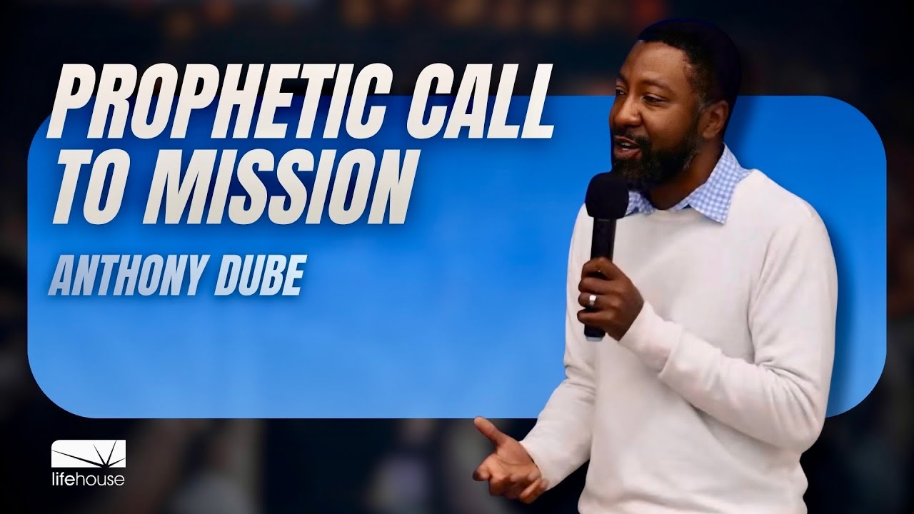 Prophetic Call to Mission | Anthony Dube | LifeHouse Church