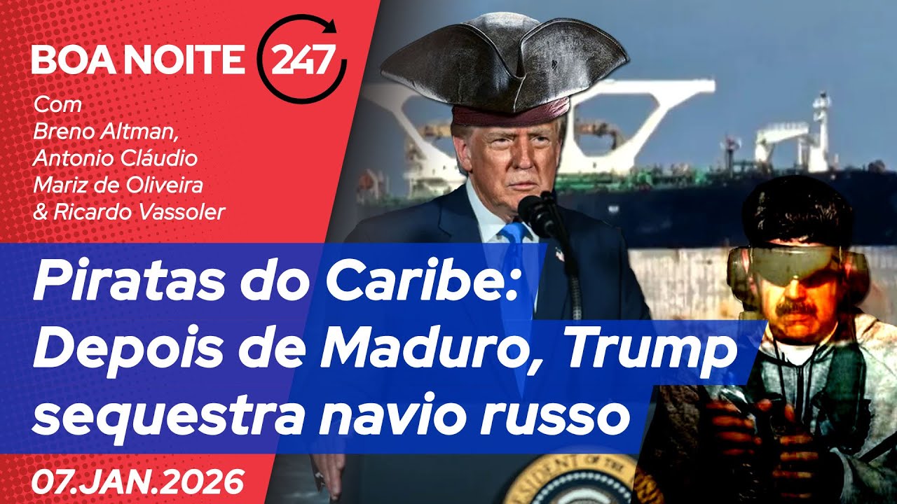 Boa Noite 247 &ndash; Piratas do Caribe: Depois de Maduro, Trump sequestra navio russo (7.1.26)