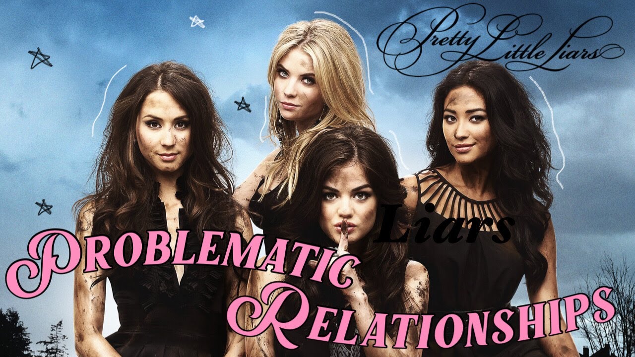 The Many Problematic Relationships of Pretty Little Liars *a deep dive*