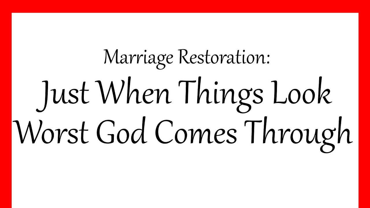Marriage Restoration: Just When Things Look Worst God Comes Through