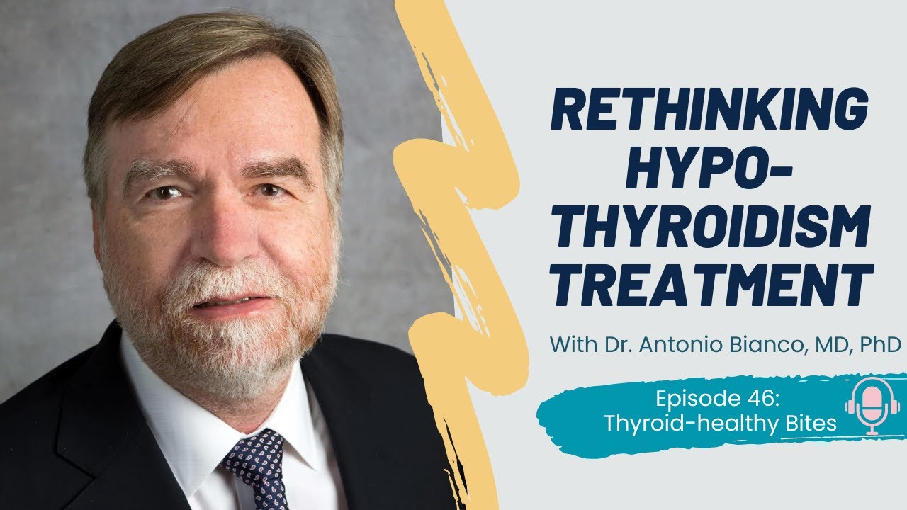 Rethinking Hypothyroidism Treatment with Dr. Antonio Bianco｜Thyroid Healthy Bites, Ep. 46
