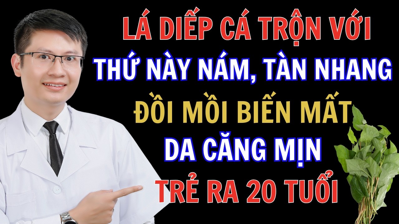 Cách Trị Nám, Tàn Nhang, Mờ Đồi Mồi Bằng Lá Diếp Cá - Da Căng Mịn Sau 7 Ngày | Cao Minh Trường