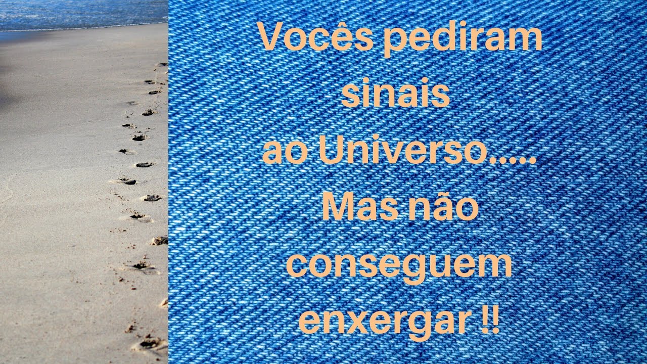 Vocês pediram sinais ao Universo, mas não conseguem enxergá-los