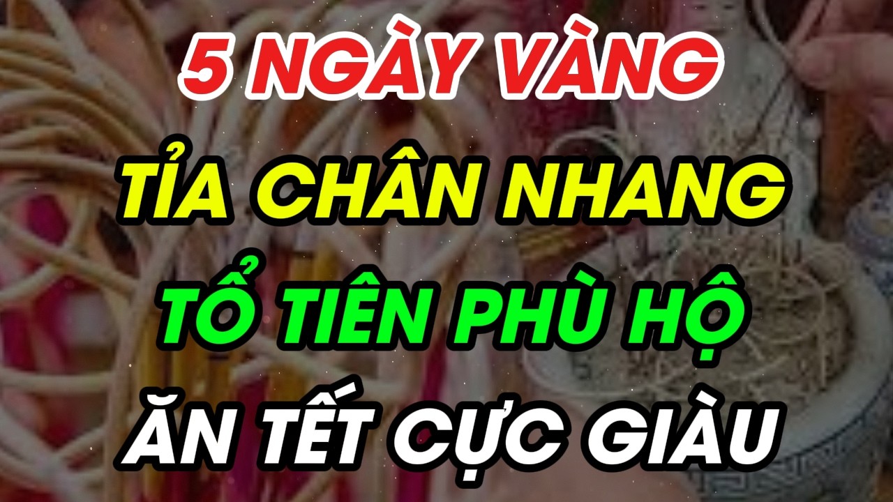 TỪ GIỜ ĐẾN TẾT: 5 NGÀY ĐẸP TỈA CHÂN NHANG BÀN THỜ, GIA ĐẠO DỄ AN, LỘC PHÚC TỰ ĐẾN
