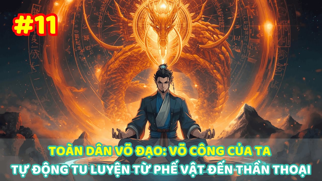 【 P11 】TOÀN DÂN VÕ ĐẠO: VÕ CÔNG CỦA TA TỰ ĐỘNG TU LUYỆN - TỪ PHẾ VẬT ĐẾN THẦN THOẠI