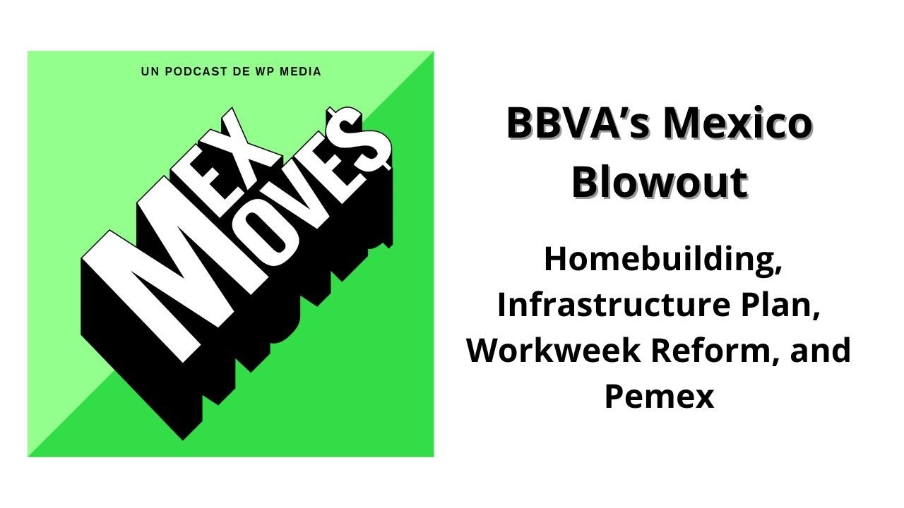 54. Homebuilding, Infrastructure Plan, BBVA’s Mexico Blowout, Workweek Reform, and Pemex
