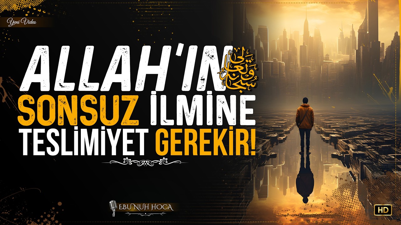 Allah'ın (azze ve celle) Sonsuz İlmine Teslimiyet Gerekir | Ebu Nuh Hoca